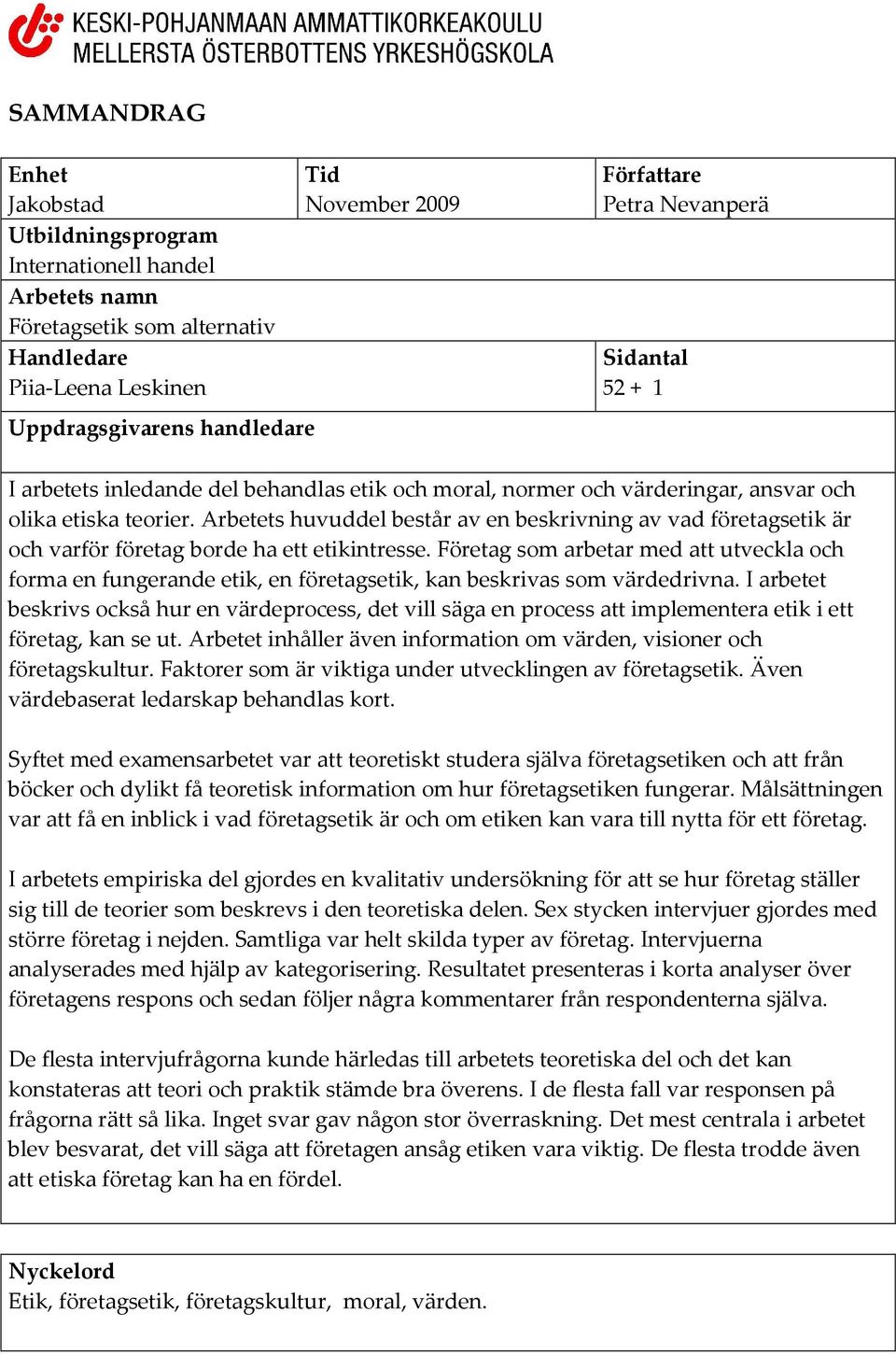 Arbetets huvuddel består av en beskrivning av vad företagsetik är och varför företag borde ha ett etikintresse.