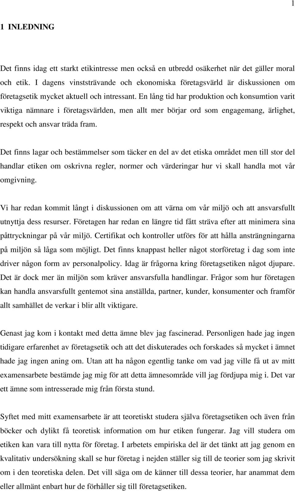 En lång tid har produktion och konsumtion varit viktiga nämnare i företagsvärlden, men allt mer börjar ord som engagemang, ärlighet, respekt och ansvar träda fram.