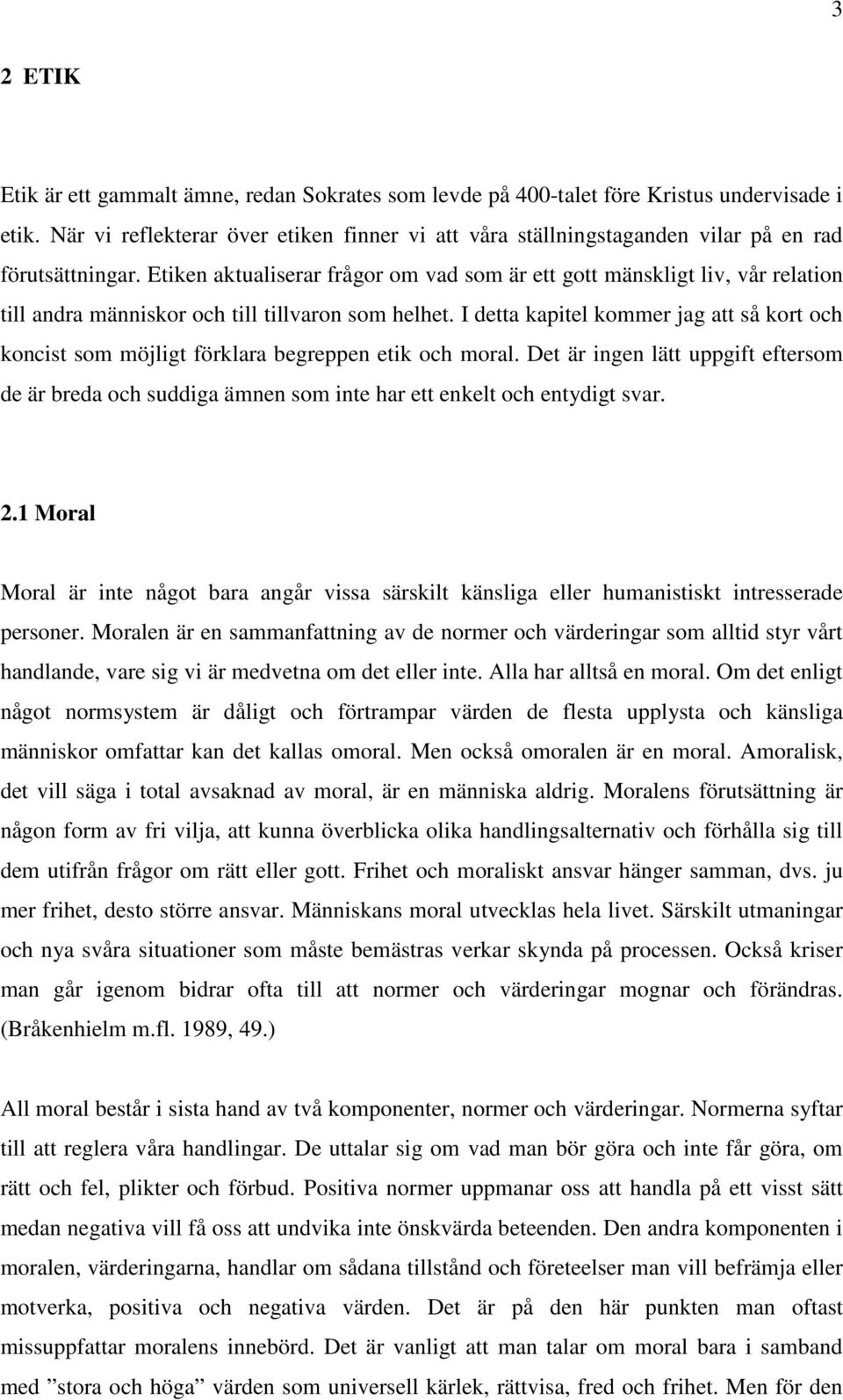 Etiken aktualiserar frågor om vad som är ett gott mänskligt liv, vår relation till andra människor och till tillvaron som helhet.