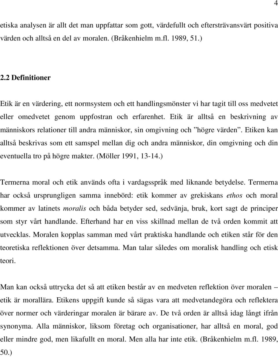 Etik är alltså en beskrivning av människors relationer till andra människor, sin omgivning och högre värden.