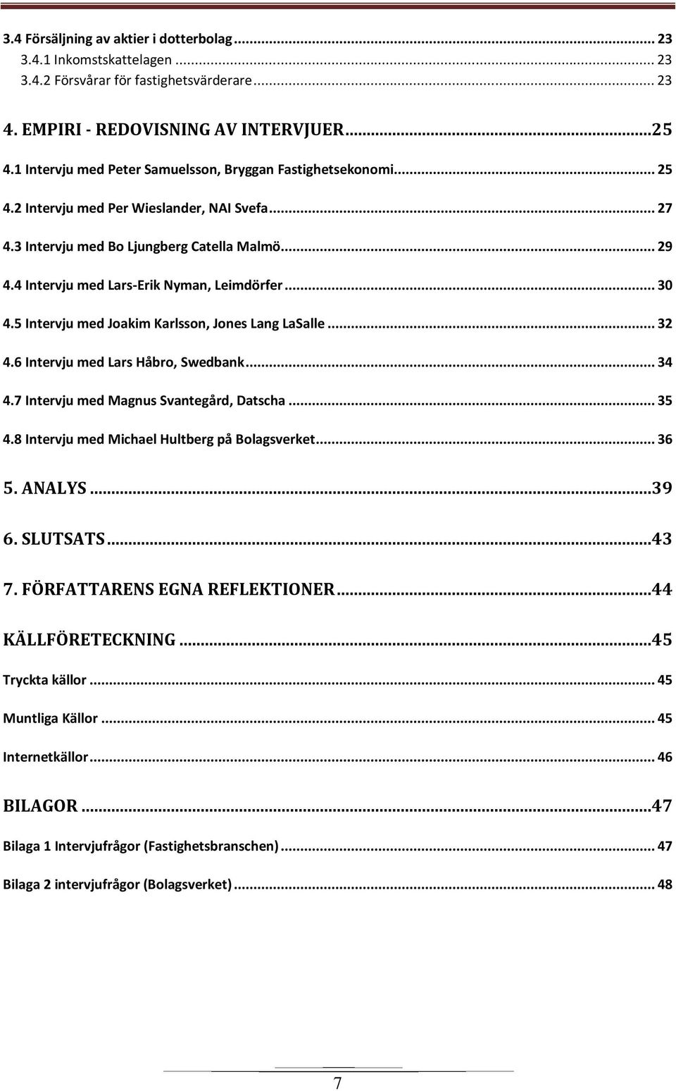 4 Intervju med Lars-Erik Nyman, Leimdörfer... 30 4.5 Intervju med Joakim Karlsson, Jones Lang LaSalle... 32 4.6 Intervju med Lars Håbro, Swedbank... 34 4.7 Intervju med Magnus Svantegård, Datscha.