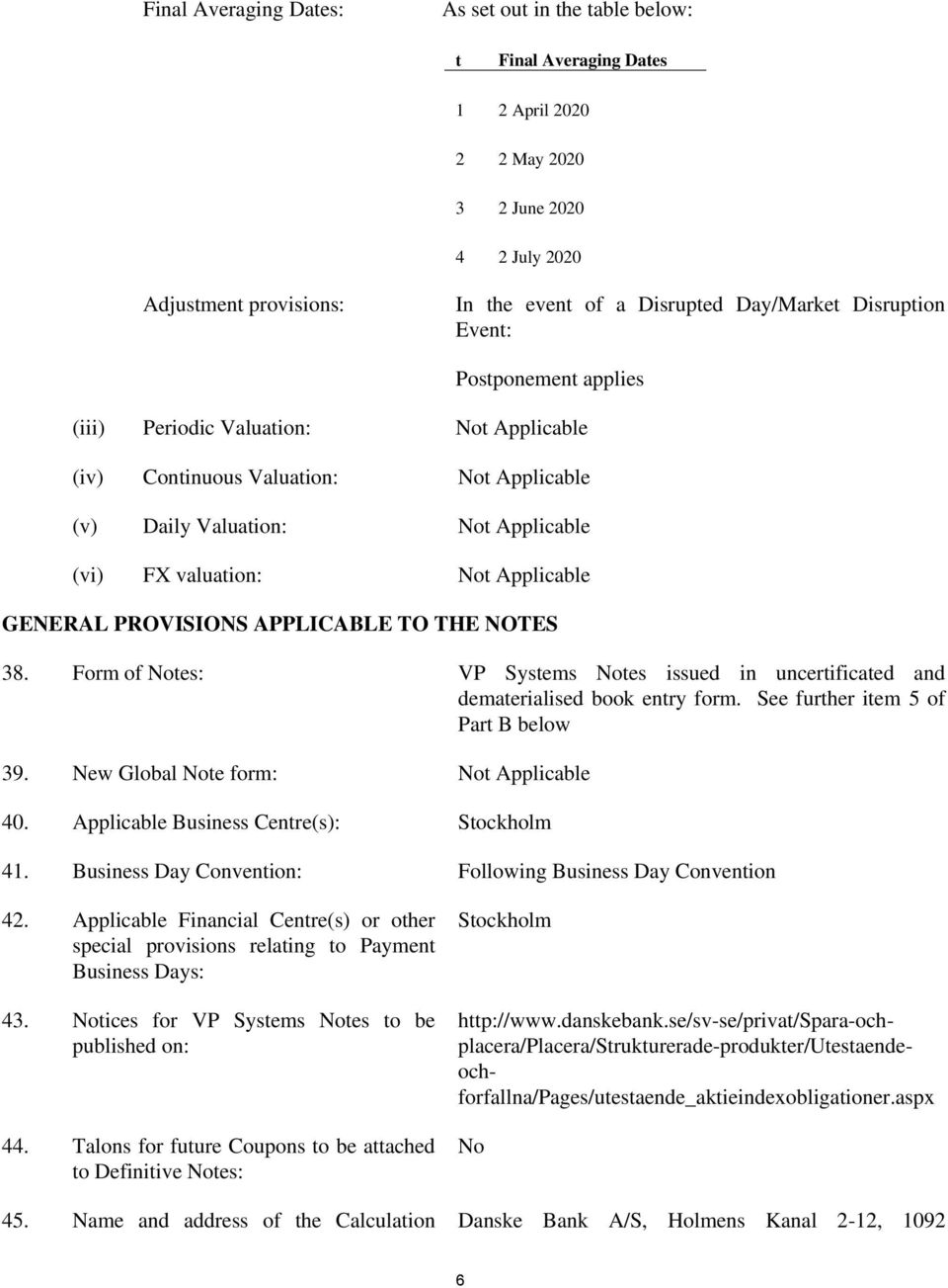 PROVISIONS APPLICABLE TO THE NOTES 38. Form of Notes: VP Systems Notes issued in uncertificated and dematerialised book entry form. See further item 5 of Part B below 39.