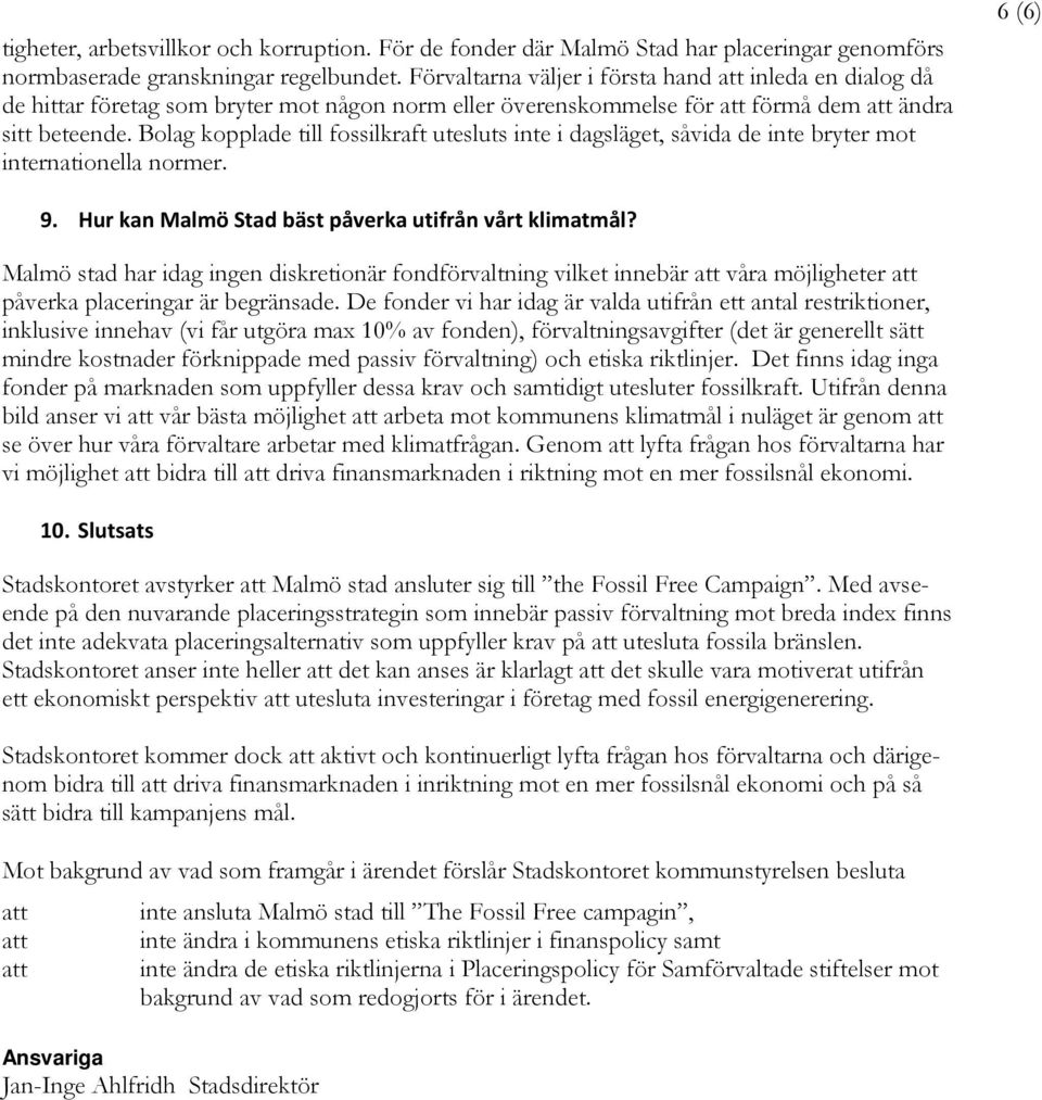 Bolag kopplade till fossilkraft utesluts inte i dagsläget, såvida de inte bryter mot internationella normer. 6 (6) 9. Hur kan Malmö Stad bäst påverka utifrån vårt klimatmål?