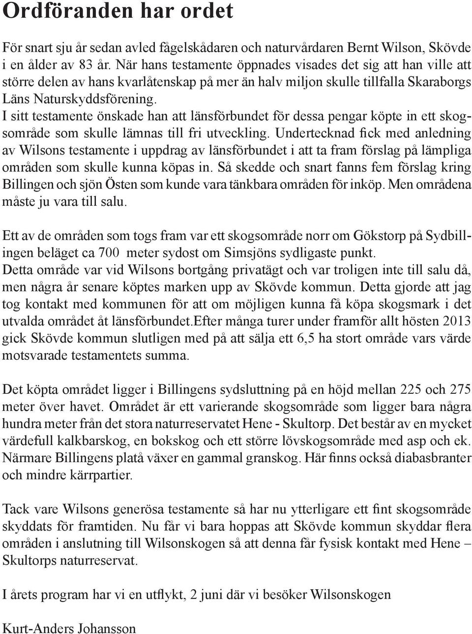 I sitt testamente önskade han att länsförbundet för dessa pengar köpte in ett skogsområde som skulle lämnas till fri utveckling.