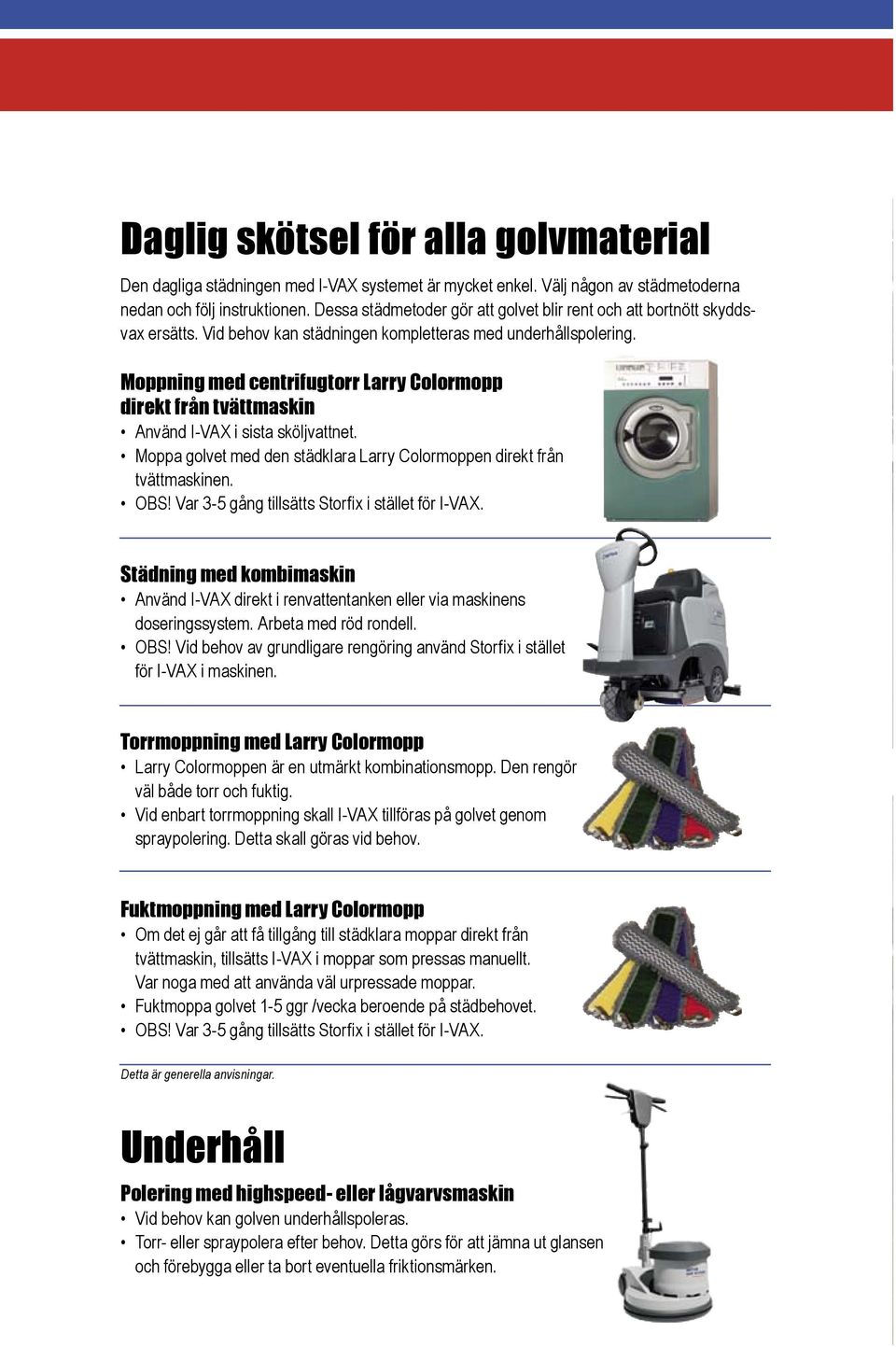 Moppning med centrifugtorr Larry Colormopp direkt från tvättmaskin Använd I-VAX i sista sköljvattnet. Moppa golvet med den städklara Larry Colormoppen direkt från tvättmaskinen. OBS!