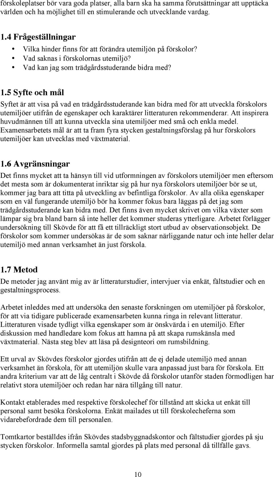 5 Syfte och mål Syftet är att visa på vad en trädgårdsstuderande kan bidra med för att utveckla förskolors utemiljöer utifrån de egenskaper och karaktärer litteraturen rekommenderar.