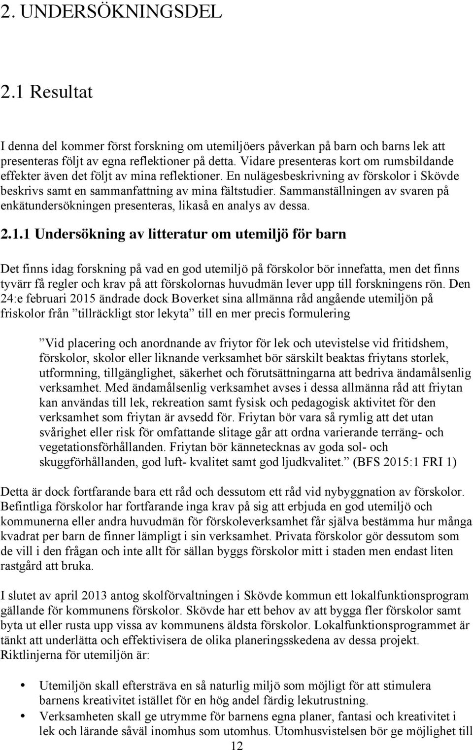 Sammanställningen av svaren på enkätundersökningen presenteras, likaså en analys av dessa. 2.1.