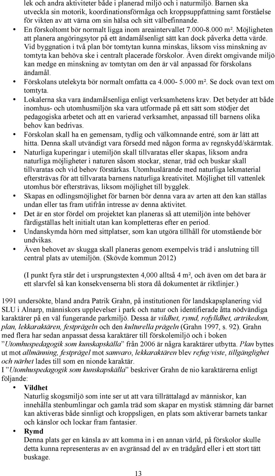 En förskoltomt bör normalt ligga inom areaintervallet 7.000-8.000 m². Möjligheten att planera angöringsytor på ett ändamålsenligt sätt kan dock påverka detta värde.