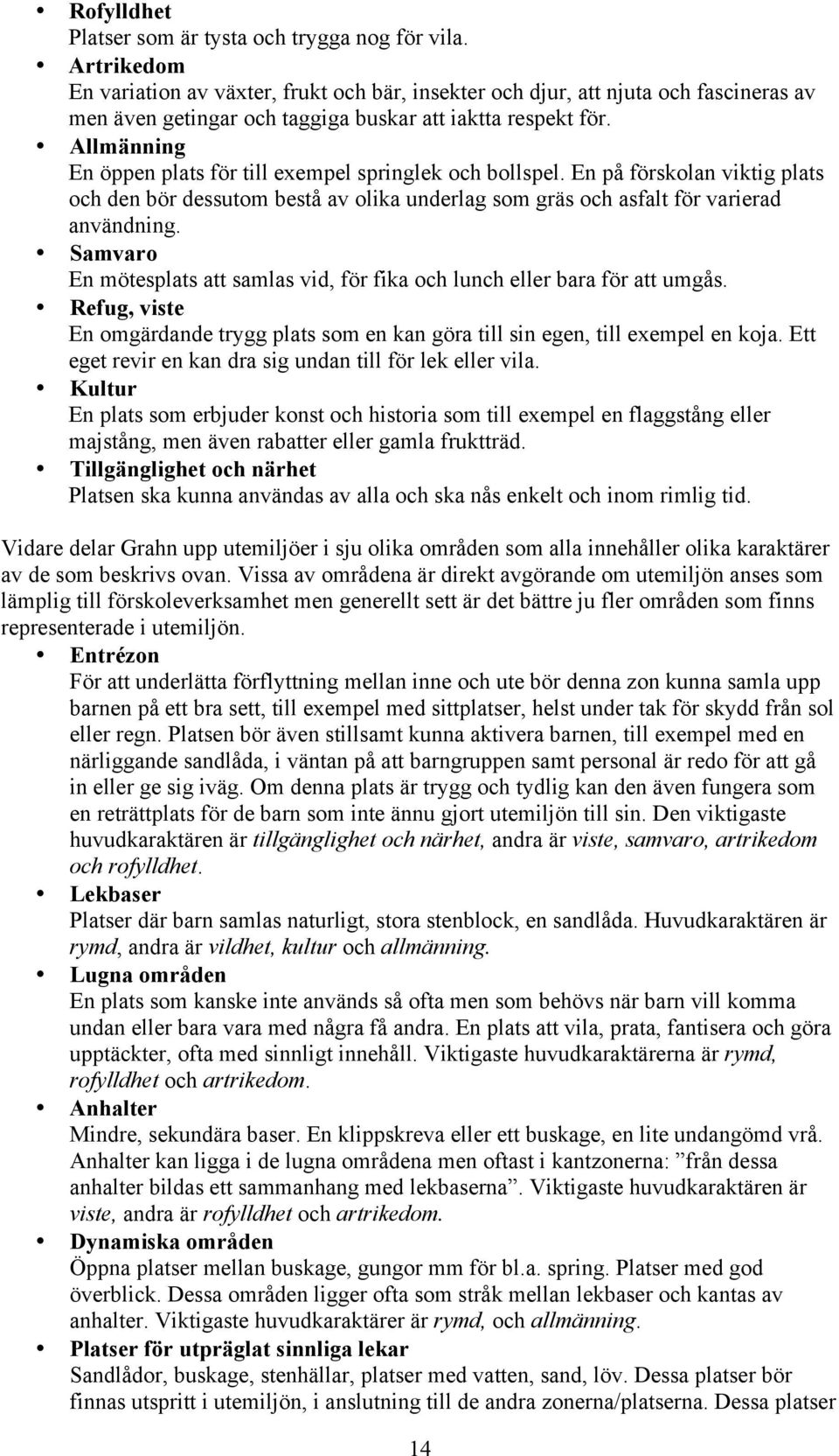 Allmänning En öppen plats för till exempel springlek och bollspel. En på förskolan viktig plats och den bör dessutom bestå av olika underlag som gräs och asfalt för varierad användning.