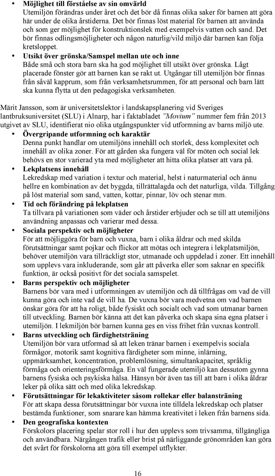 Det bör finnas odlingsmöjligheter och någon naturlig/vild miljö där barnen kan följa kretsloppet.