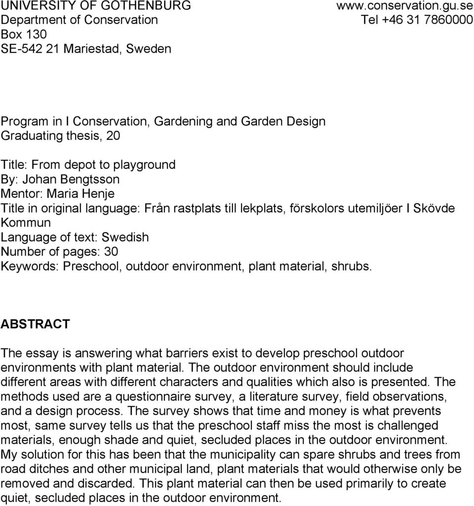 Johan Bengtsson Mentor: Maria Henje Title in original language: Från rastplats till lekplats, förskolors utemiljöer I Skövde Kommun Language of text: Swedish Number of pages: 30 Keywords: Preschool,