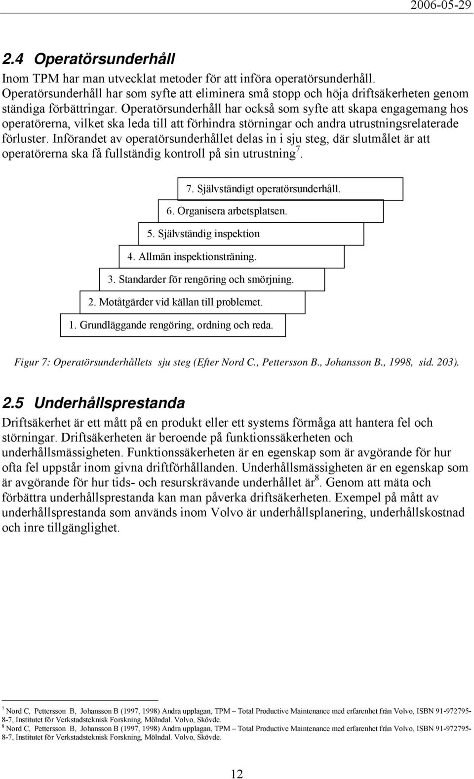 Operatörsunderhåll har också som syfte att skapa engagemang hos operatörerna, vilket ska leda till att förhindra störningar och andra utrustningsrelaterade förluster.