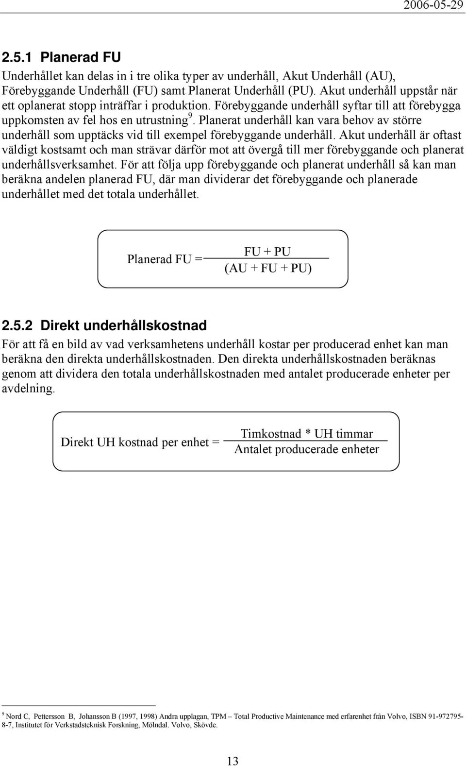 Planerat underhåll kan vara behov av större underhåll som upptäcks vid till exempel förebyggande underhåll.