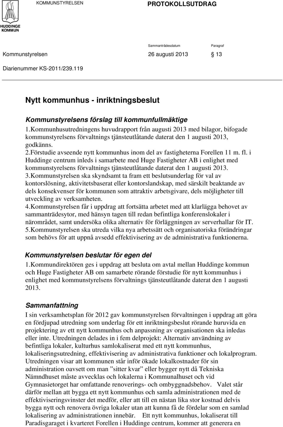 Kommunhusutredningens huvudrapport från augusti 2013 med bilagor, bifogade kommunstyrelsens förvaltnings tjänsteutlåtande daterat den 1 augusti 2013, godkänns. 2.Förstudie avseende nytt kommunhus inom del av fastigheterna Forellen 11 m.