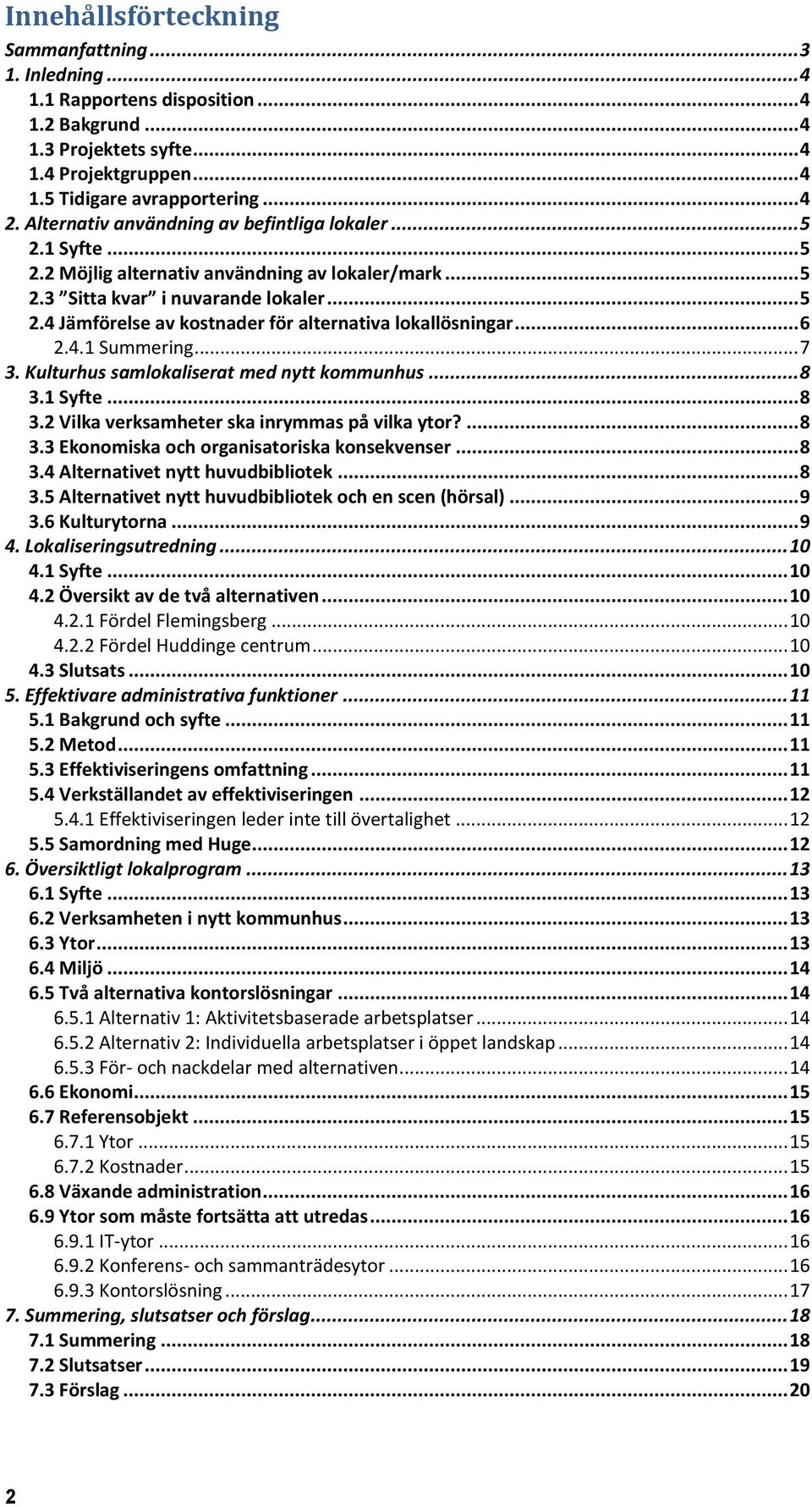 .. 6 2.4.1 Summering... 7 3. Kulturhus samlokaliserat med nytt kommunhus... 8 3.1 Syfte... 8 3.2 Vilka verksamheter ska inrymmas på vilka ytor?... 8 3.3 Ekonomiska och organisatoriska konsekvenser.