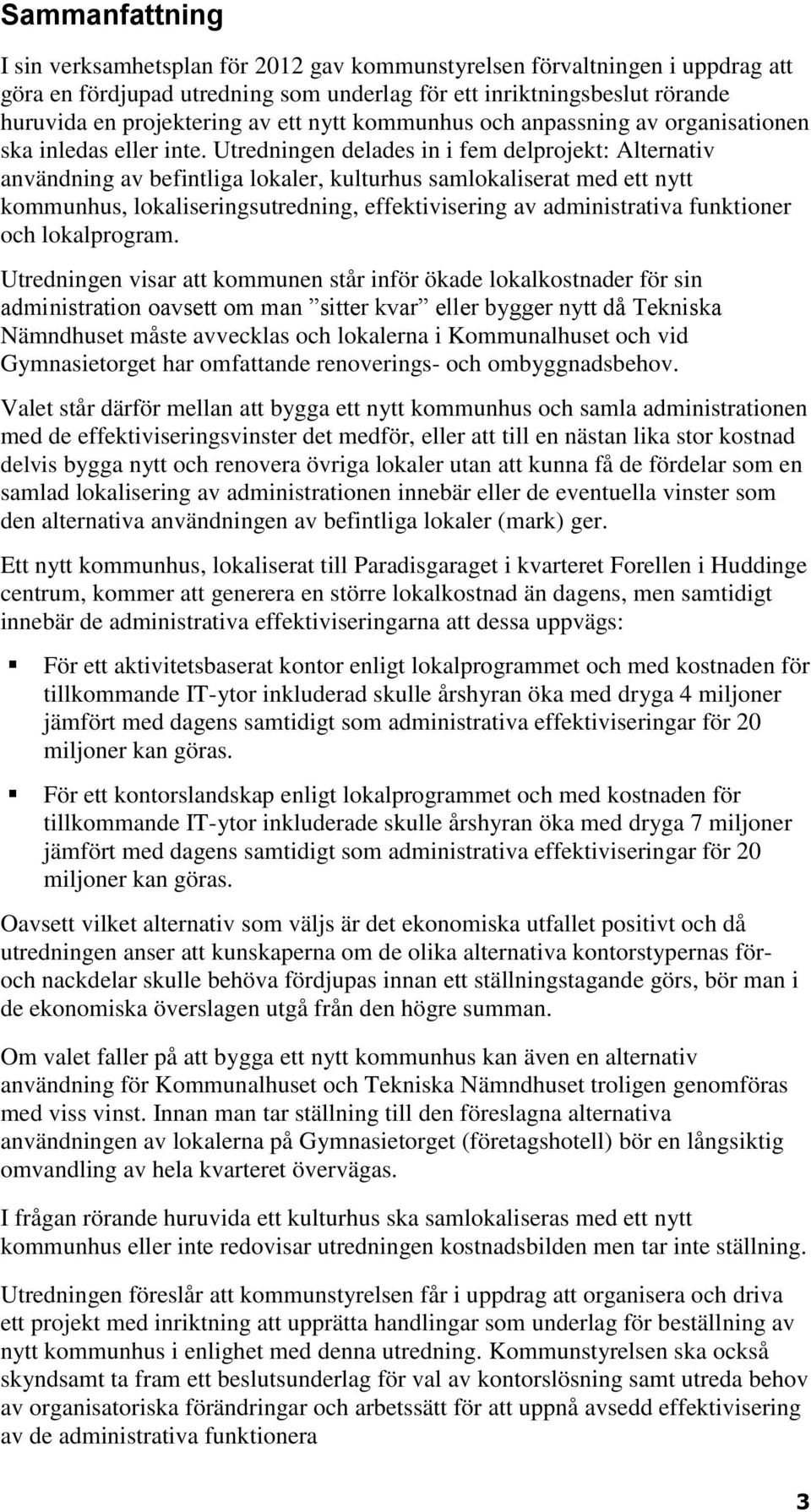 Utredningen delades in i fem delprojekt: Alternativ användning av befintliga lokaler, kulturhus samlokaliserat med ett nytt kommunhus, lokaliseringsutredning, effektivisering av administrativa