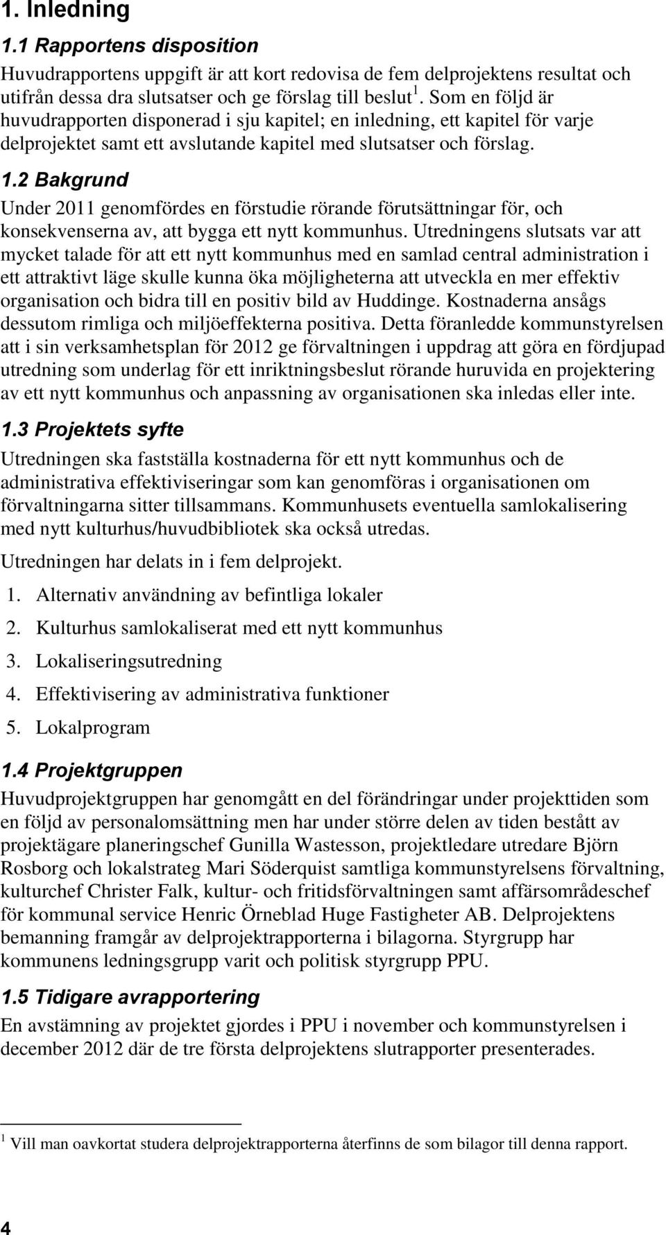 2 Bakgrund Under 2011 genomfördes en förstudie rörande förutsättningar för, och konsekvenserna av, att bygga ett nytt kommunhus.