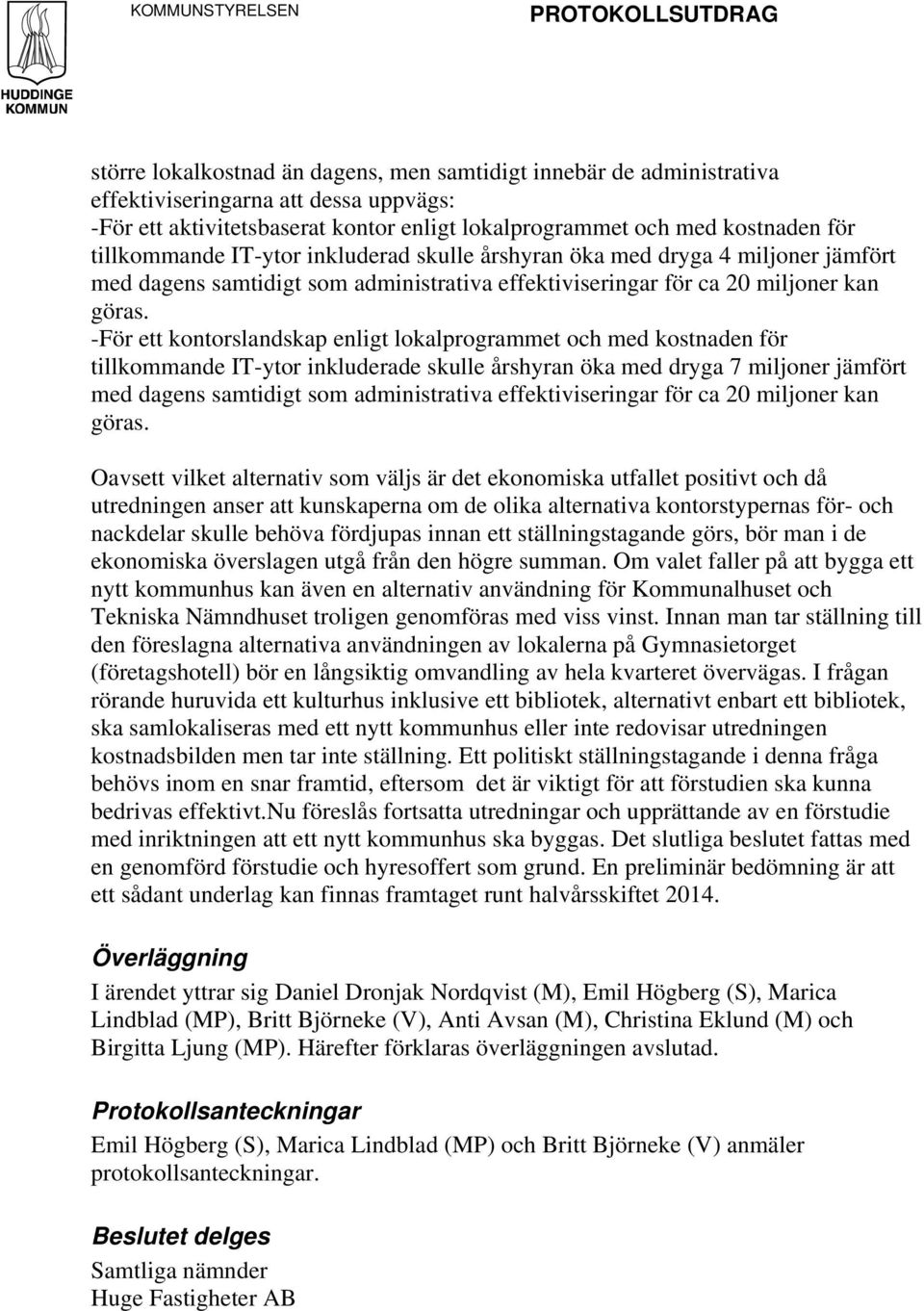 -För ett kontorslandskap enligt lokalprogrammet och med kostnaden för tillkommande IT-ytor inkluderade skulle årshyran öka med dryga 7 miljoner jämfört med dagens samtidigt som administrativa