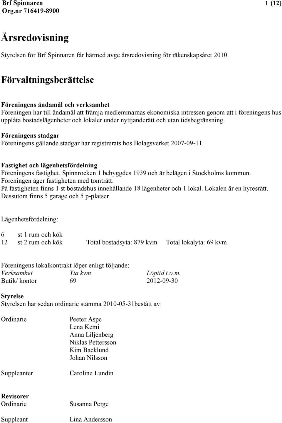 under nyttjanderätt och utan tidsbegränsning. Föreningens stadgar Föreningens gällande stadgar har registrerats hos Bolagsverket 2007-09-11.