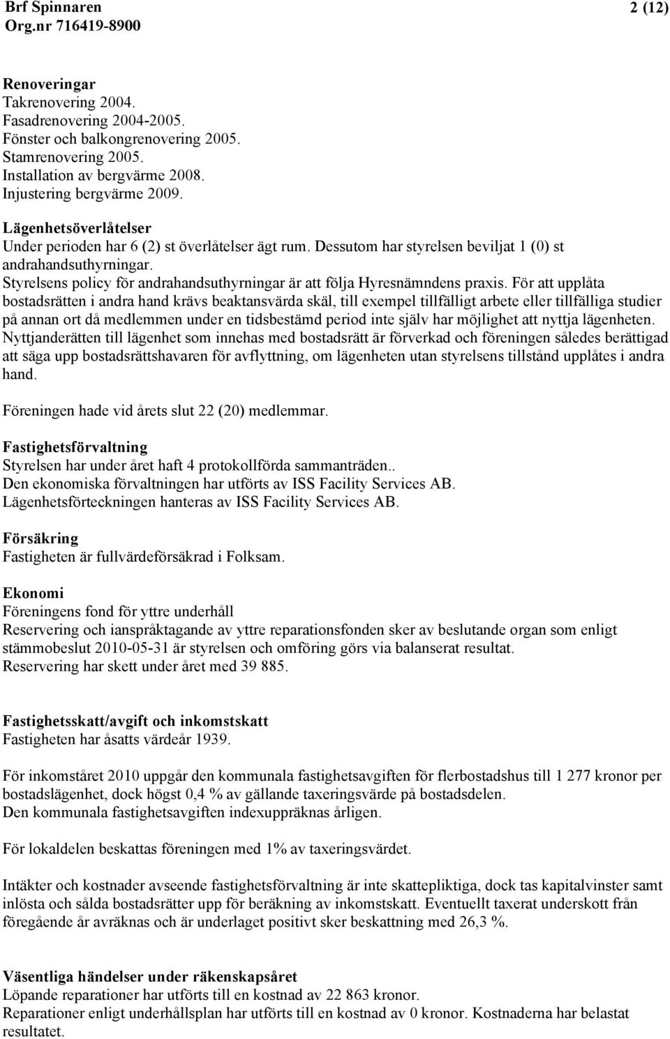 Styrelsens policy för andrahandsuthyrningar är att följa Hyresnämndens praxis.