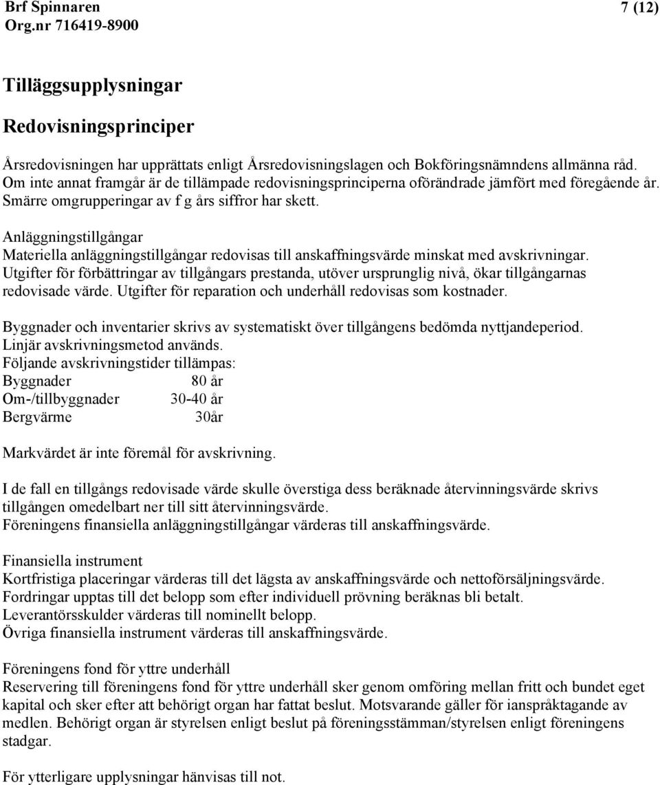 Anläggningstillgångar Materiella anläggningstillgångar redovisas till anskaffningsvärde minskat med avskrivningar.