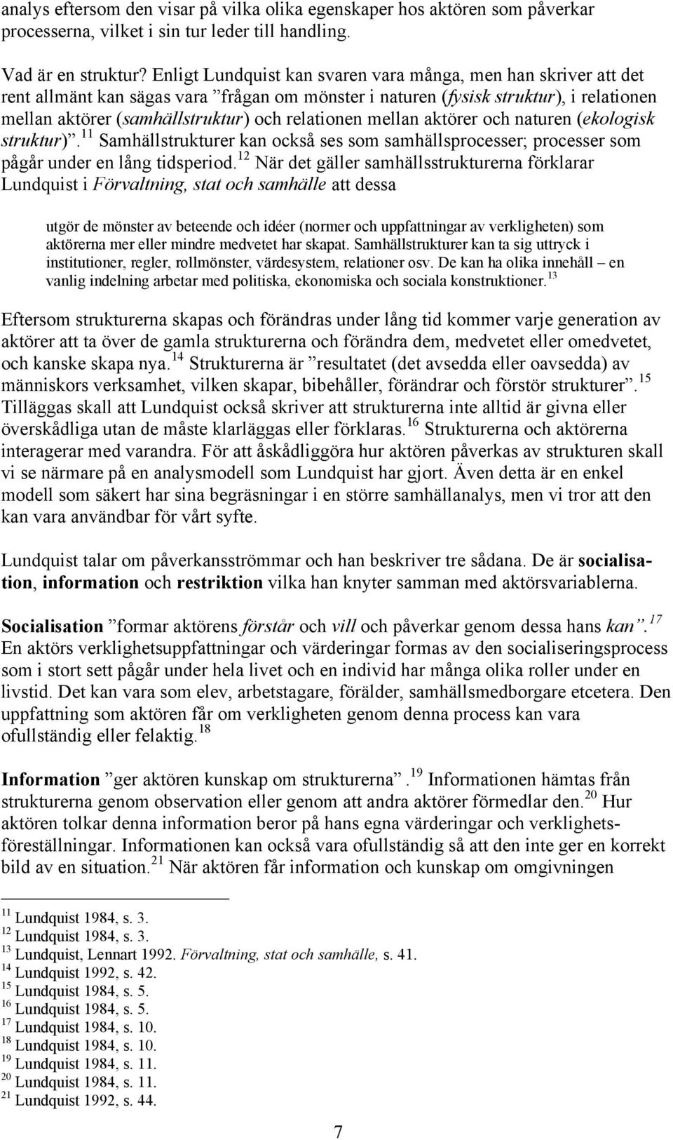 mellan aktörer och naturen (ekologisk struktur). 11 Samhällstrukturer kan också ses som samhällsprocesser; processer som pågår under en lång tidsperiod.