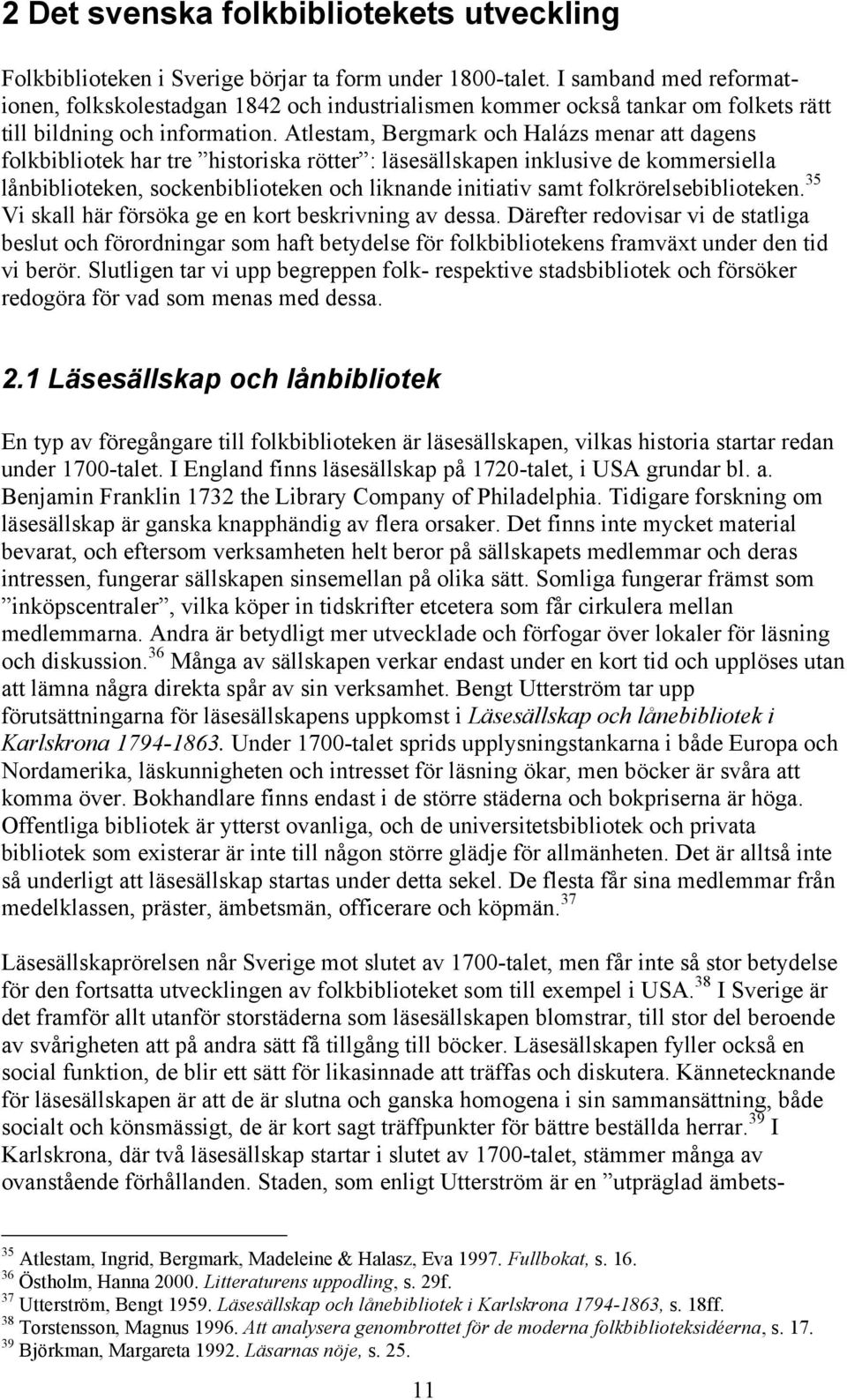 Atlestam, Bergmark och Halázs menar att dagens folkbibliotek har tre historiska rötter : läsesällskapen inklusive de kommersiella lånbiblioteken, sockenbiblioteken och liknande initiativ samt