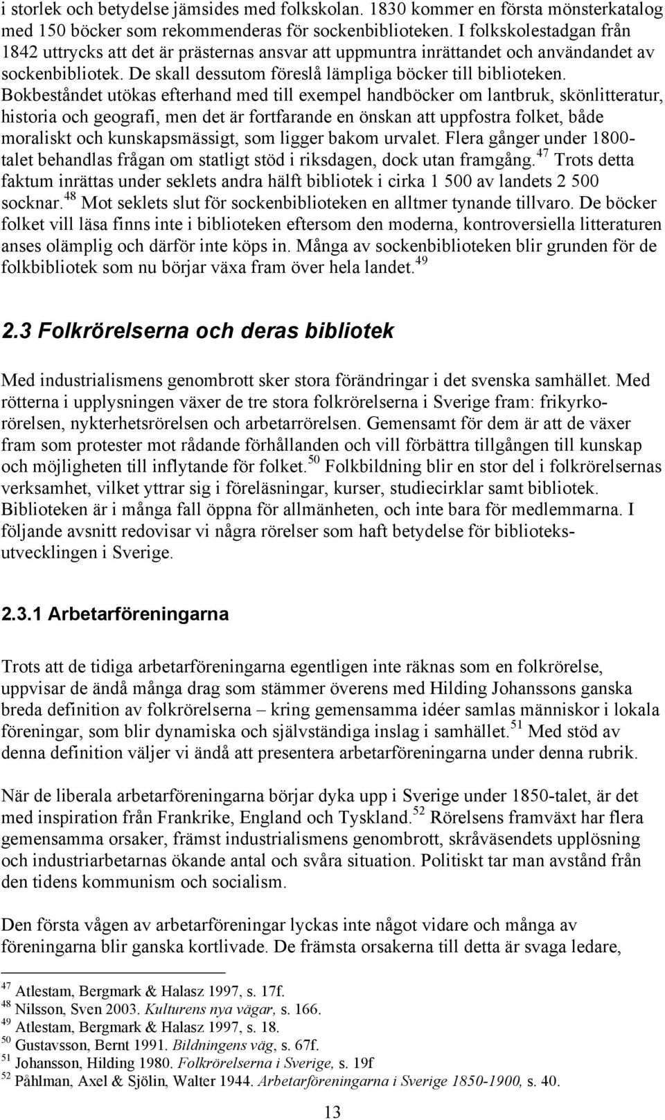 Bokbeståndet utökas efterhand med till exempel handböcker om lantbruk, skönlitteratur, historia och geografi, men det är fortfarande en önskan att uppfostra folket, både moraliskt och