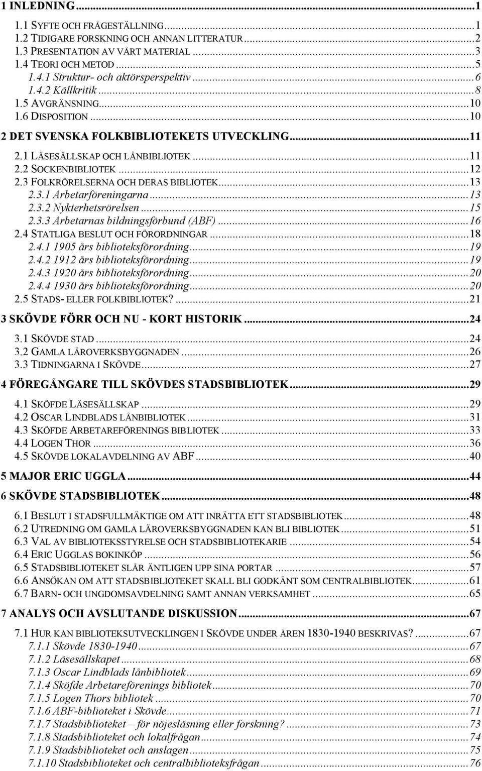 3 FOLKRÖRELSERNA OCH DERAS BIBLIOTEK...13 2.3.1 Arbetarföreningarna...13 2.3.2 Nykterhetsrörelsen...15 2.3.3 Arbetarnas bildningsförbund (ABF)...16 2.4 STATLIGA BESLUT OCH FÖRORDNINGAR...18 2.4.1 1905 års biblioteksförordning.