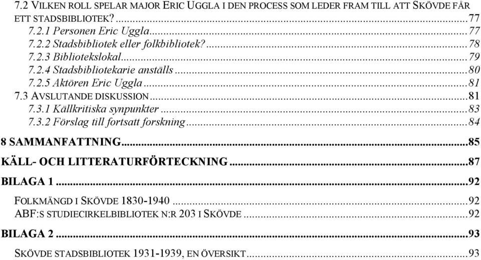 ..83 7.3.2 Förslag till fortsatt forskning...84 8 SAMMANFATTNING...85 KÄLL- OCH LITTERATURFÖRTECKNING...87 BILAGA 1...92 FOLKMÄNGD I SKÖVDE 1830-1940.