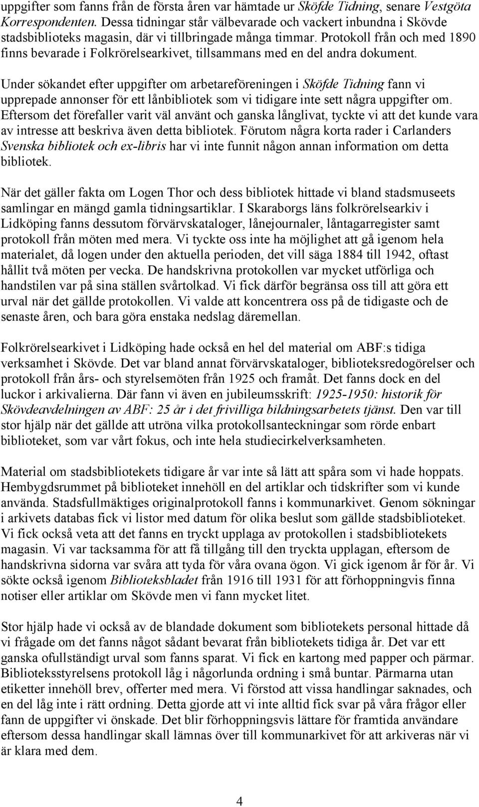 Protokoll från och med 1890 finns bevarade i Folkrörelsearkivet, tillsammans med en del andra dokument.