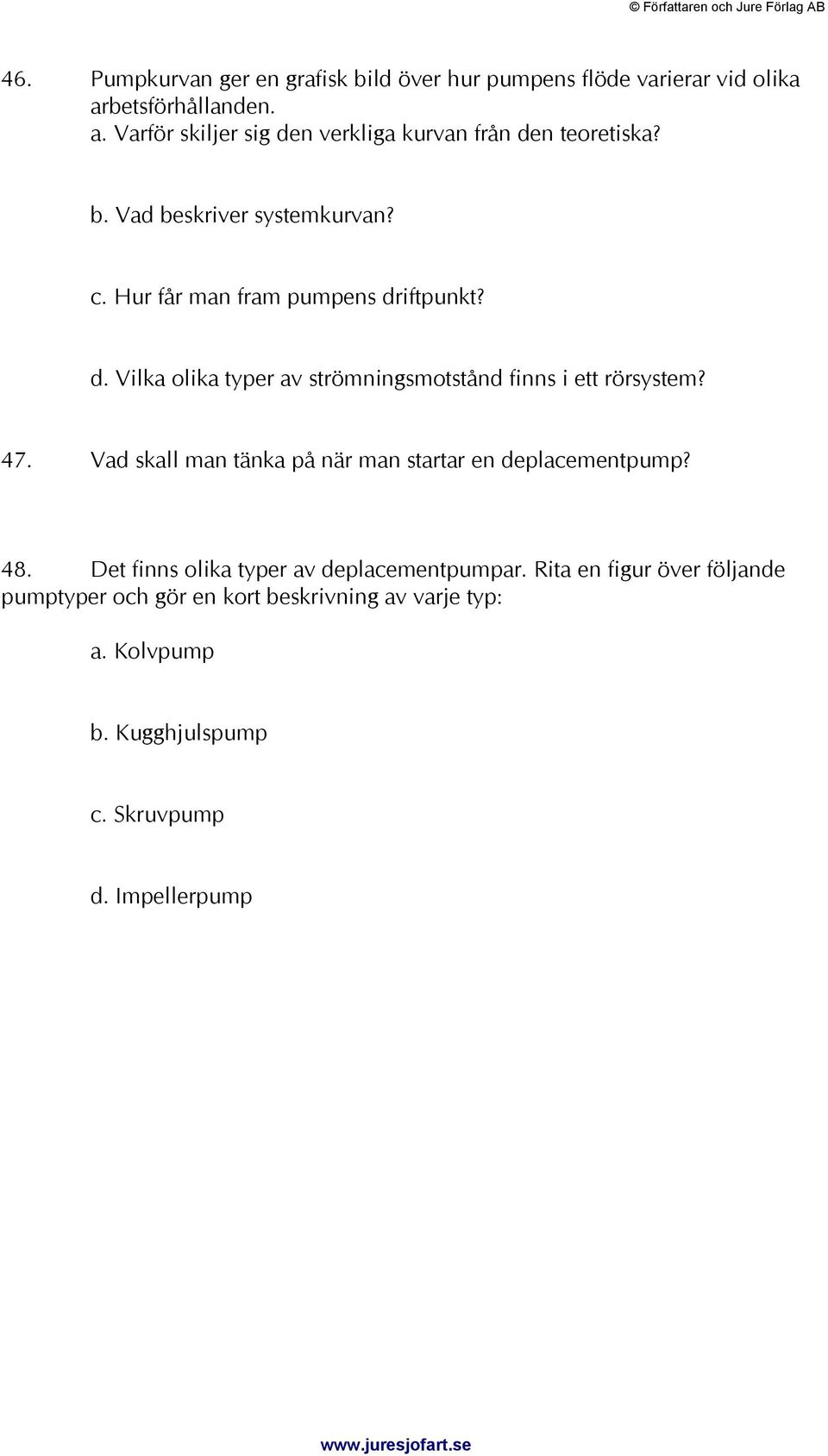 Hur får man fram pumpens driftpunkt? d. Vilka olika typer av strömningsmotstånd finns i ett rörsystem? 47.