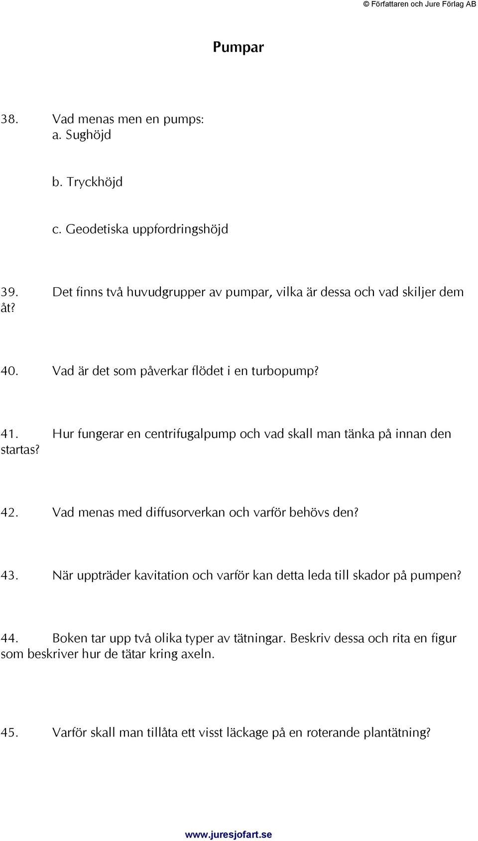 Hur fungerar en centrifugalpump och vad skall man tänka på innan den startas? 42. Vad menas med diffusorverkan och varför behövs den? 43.