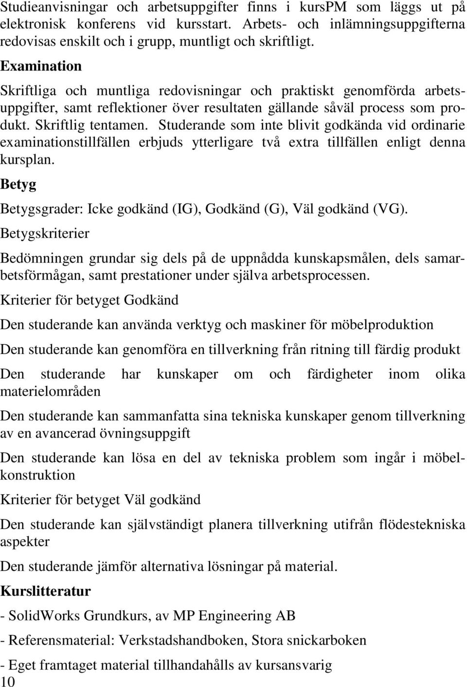 Studerande som inte blivit godkända vid ordinarie examinationstillfällen erbjuds ytterligare två extra tillfällen enligt denna kursplan.