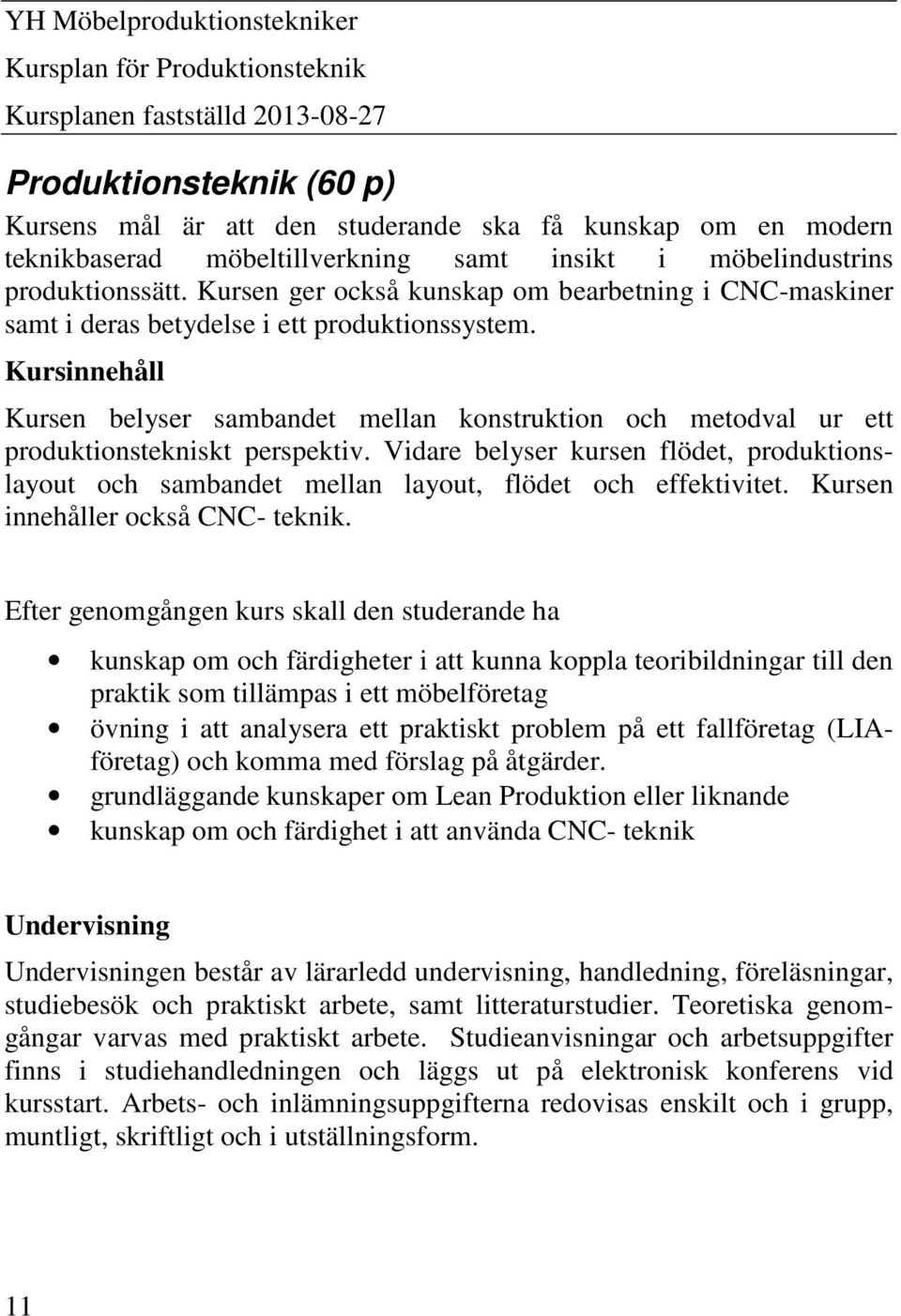 Kursinnehåll Kursen belyser sambandet mellan konstruktion och metodval ur ett produktionstekniskt perspektiv.