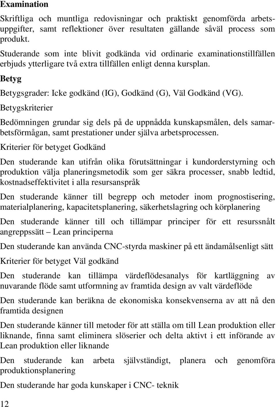 Betyg Betygsgrader: Icke godkänd (IG), Godkänd (G), Väl Godkänd (VG).