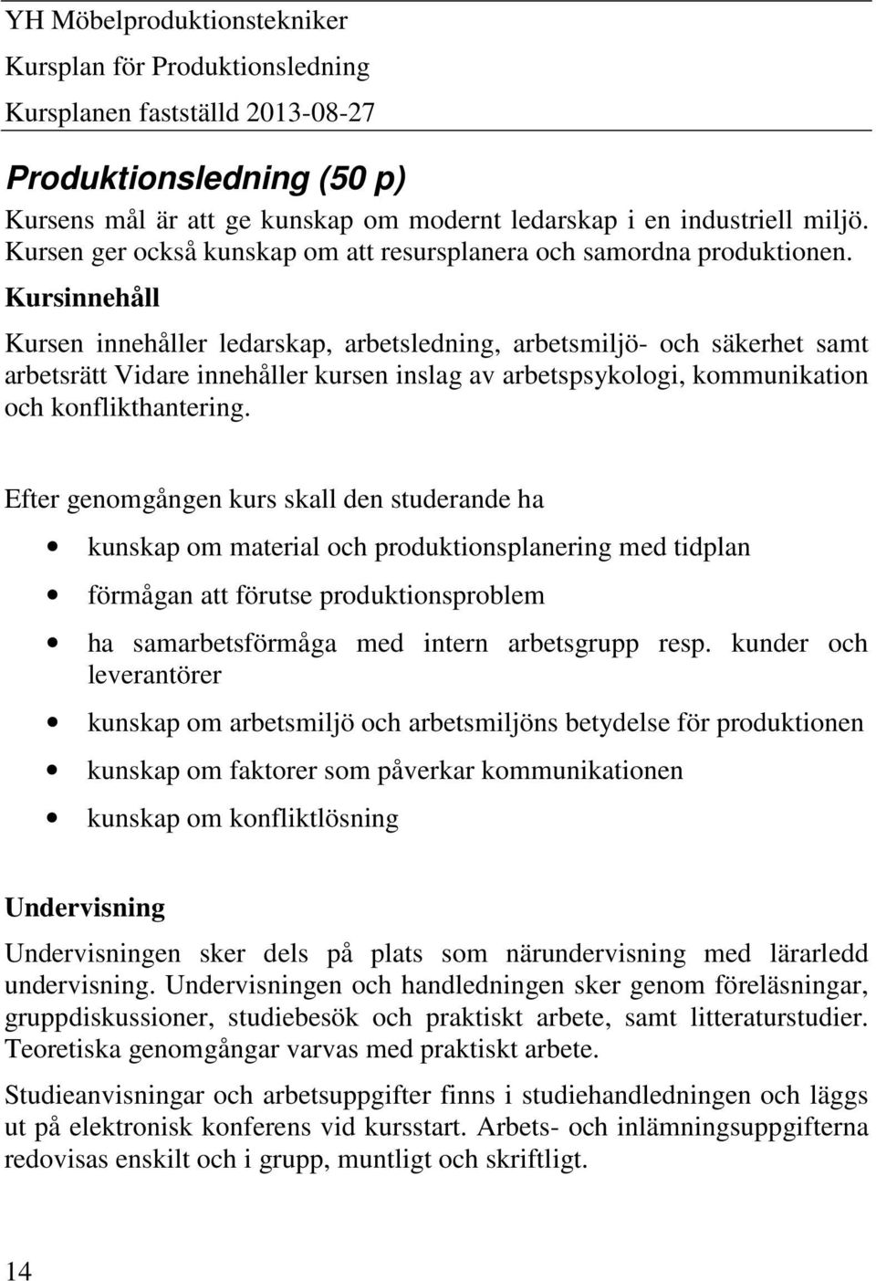 Kursinnehåll Kursen innehåller ledarskap, arbetsledning, arbetsmiljö- och säkerhet samt arbetsrätt Vidare innehåller kursen inslag av arbetspsykologi, kommunikation och konflikthantering.