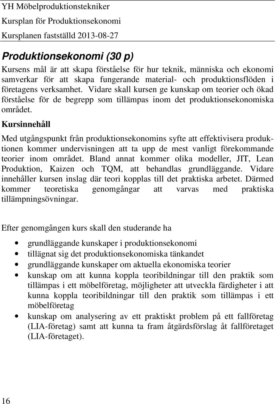Vidare skall kursen ge kunskap om teorier och ökad förståelse för de begrepp som tillämpas inom det produktionsekonomiska området.