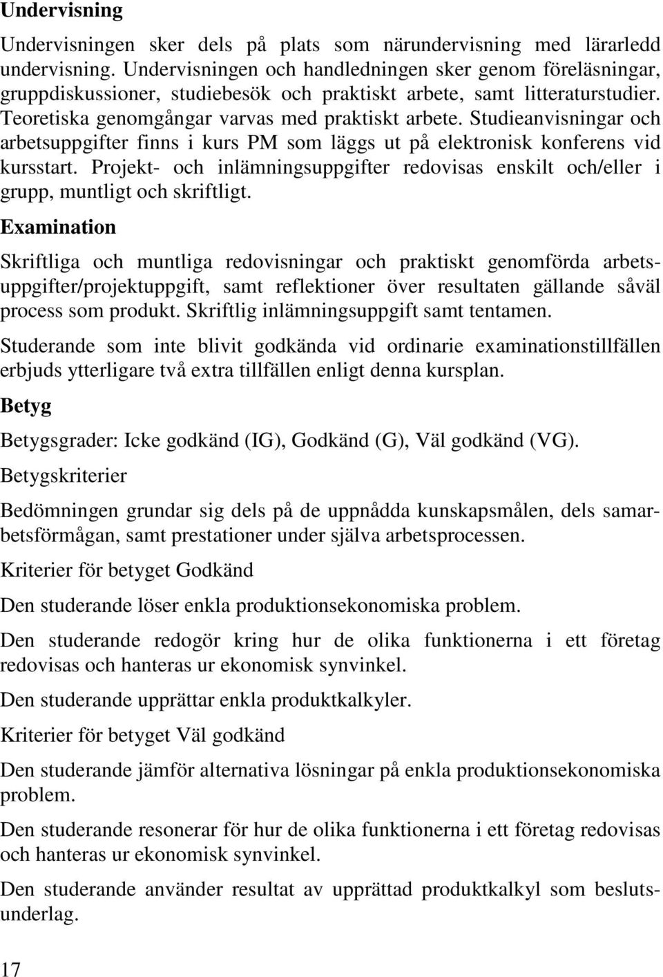 Studieanvisningar och arbetsuppgifter finns i kurs PM som läggs ut på elektronisk konferens vid kursstart.