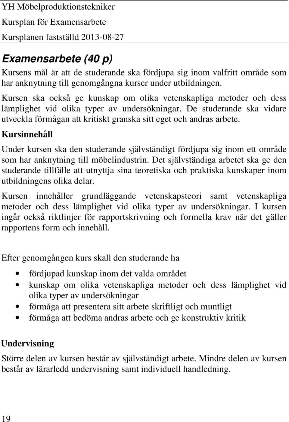 De studerande ska vidare utveckla förmågan att kritiskt granska sitt eget och andras arbete.