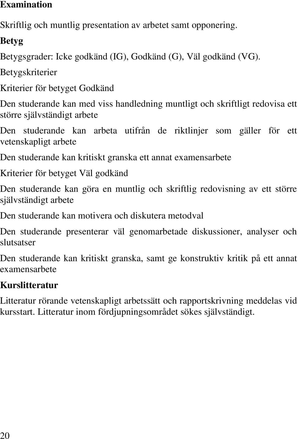 som gäller för ett vetenskapligt arbete Den studerande kan kritiskt granska ett annat examensarbete Kriterier för betyget Väl godkänd Den studerande kan göra en muntlig och skriftlig redovisning av
