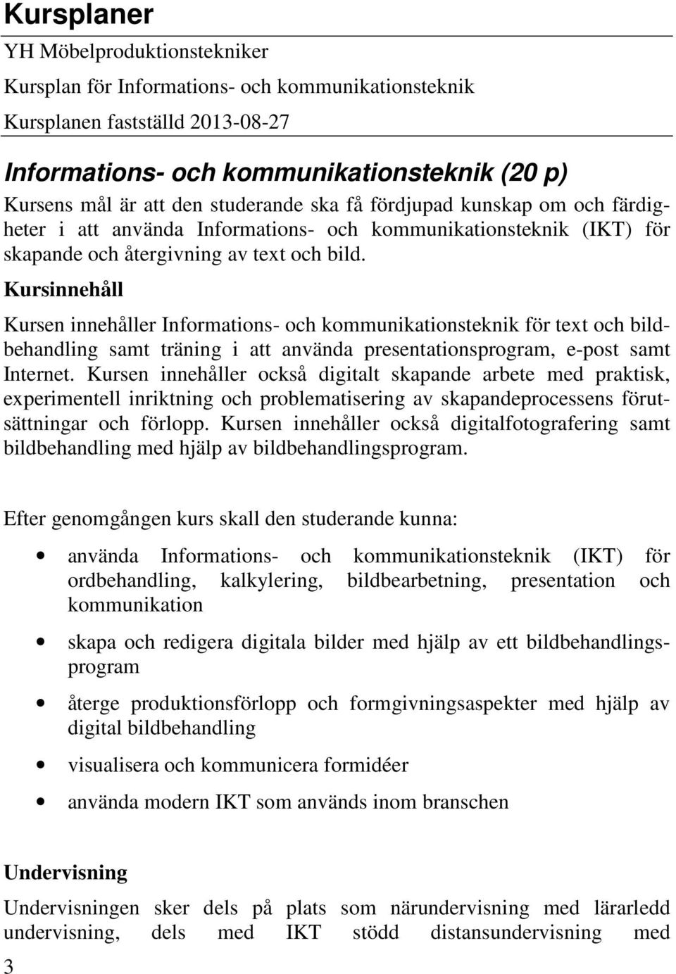 Kursinnehåll Kursen innehåller Informations- och kommunikationsteknik för text och bildbehandling samt träning i att använda presentationsprogram, e-post samt Internet.