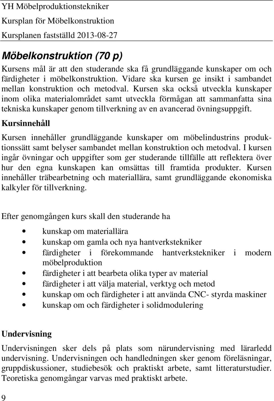 Kursen ska också utveckla kunskaper inom olika materialområdet samt utveckla förmågan att sammanfatta sina tekniska kunskaper genom tillverkning av en avancerad övningsuppgift.