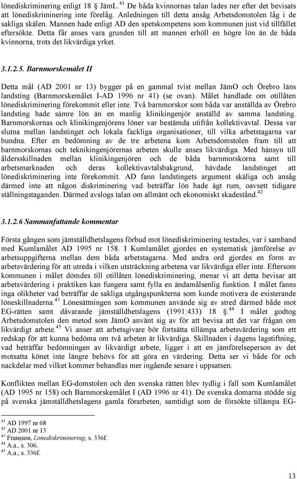 3.1.2.5. Barnmorskemålet II Detta mål (AD 2001 nr 13) bygger på en gammal tvist mellan JämO och Örebro läns landsting (Barnmorskemålet I-AD 1996 nr 41) (se ovan).