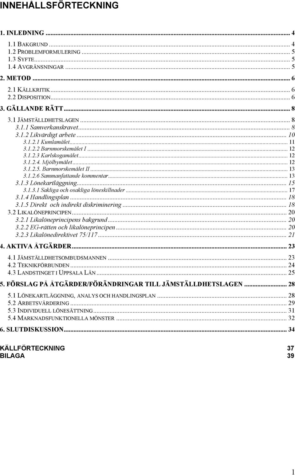 Barnmorskemålet II... 13 3.1.2.6 Sammanfattande kommentar... 13 3.1.3 Lönekartläggning... 15 3.1.3.1 Sakliga och osakliga löneskillnader... 17 3.1.4 Handlingsplan... 18 3.1.5 Direkt och indirekt diskriminering.