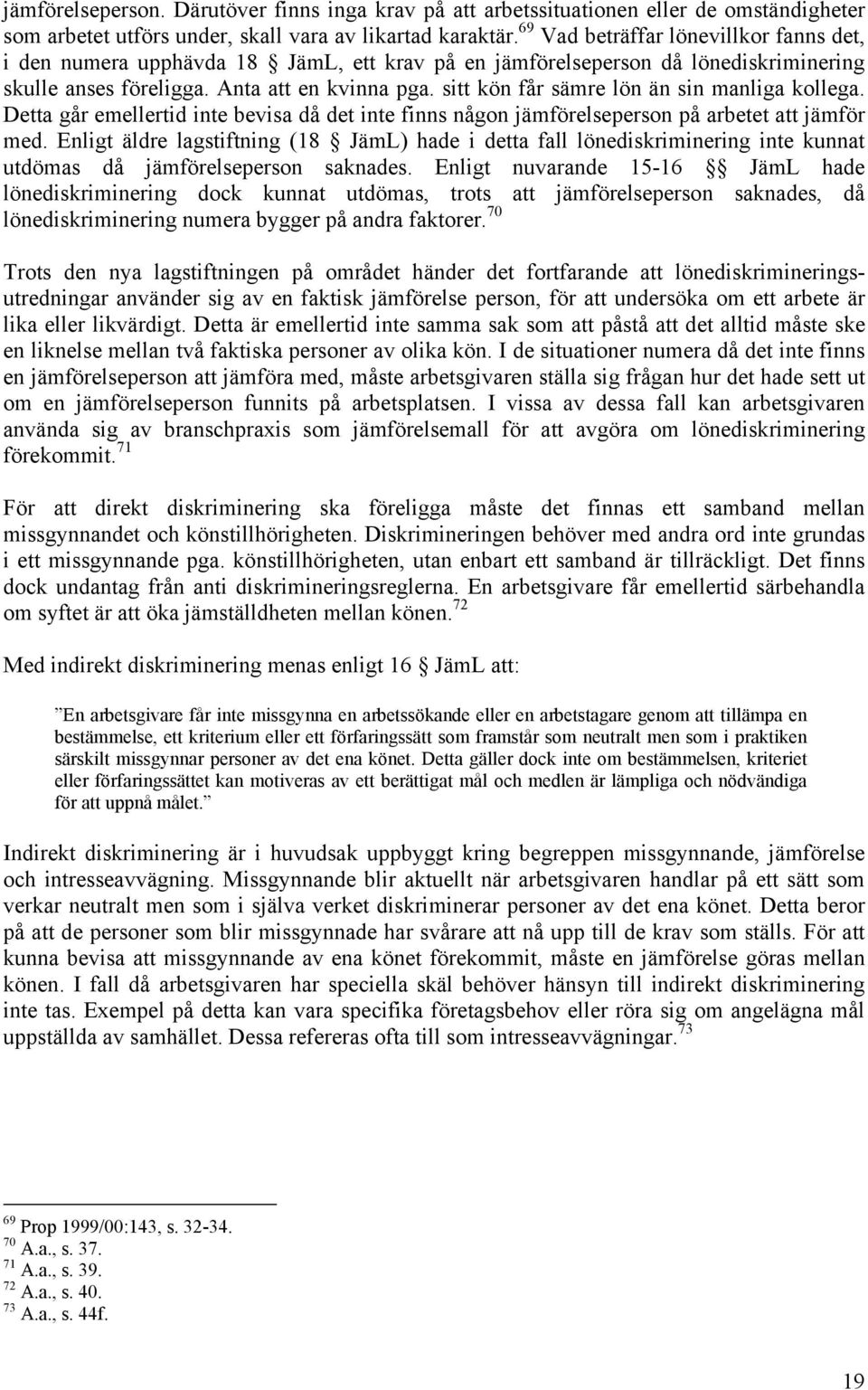 sitt kön får sämre lön än sin manliga kollega. Detta går emellertid inte bevisa då det inte finns någon jämförelseperson på arbetet att jämför med.