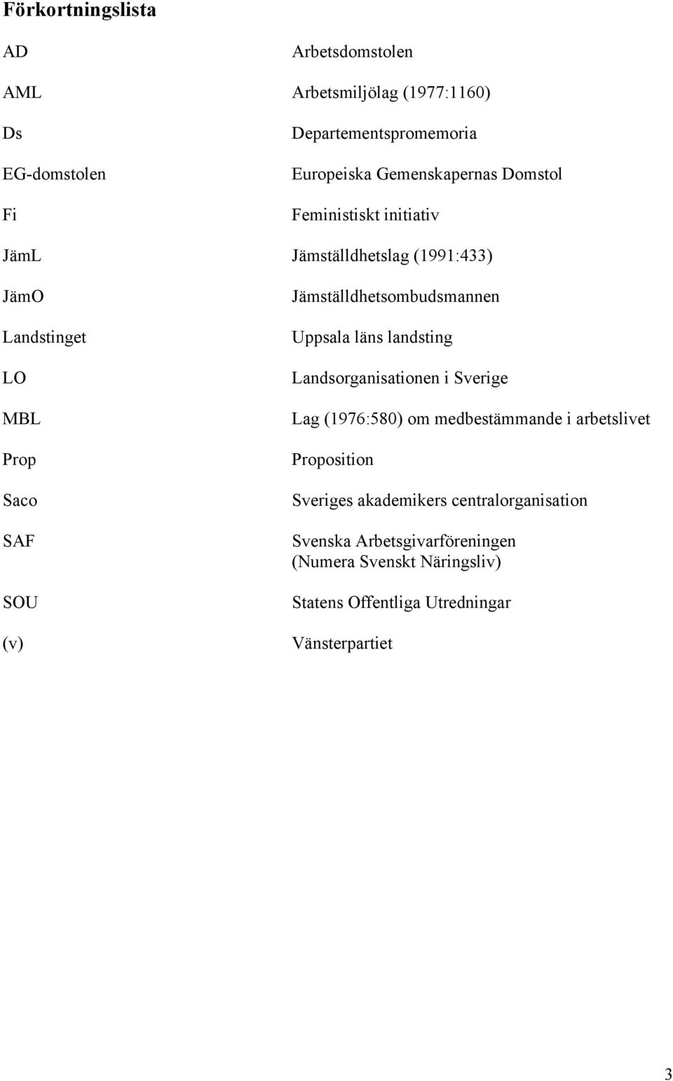 Jämställdhetsombudsmannen Uppsala läns landsting Landsorganisationen i Sverige Lag (1976:580) om medbestämmande i arbetslivet