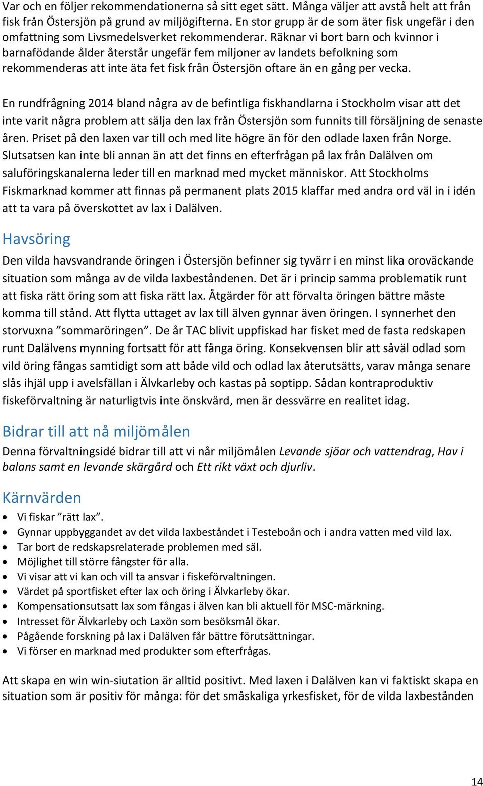 Räknar vi bort barn och kvinnor i barnafödande ålder återstår ungefär fem miljoner av landets befolkning som rekommenderas att inte äta fet fisk från Östersjön oftare än en gång per vecka.