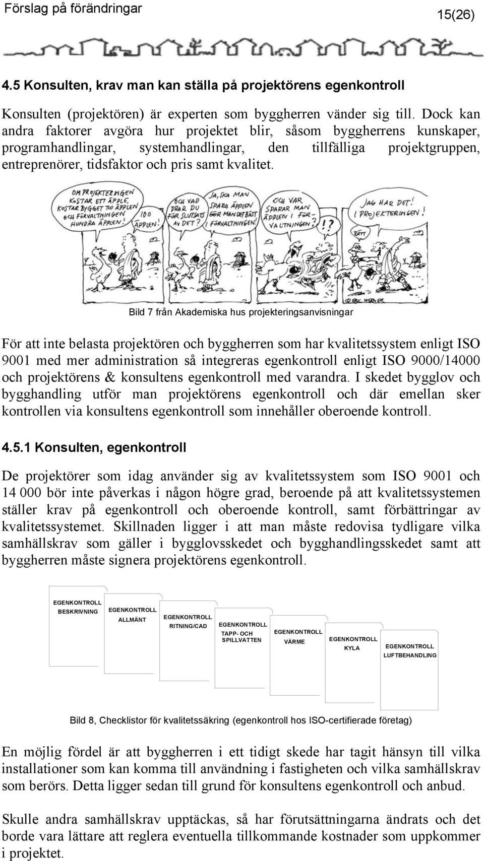 Bild 7 från Akademiska hus projekteringsanvisningar För att inte belasta projektören och byggherren som har kvalitetssystem enligt ISO 9001 med mer administration så integreras egenkontroll enligt