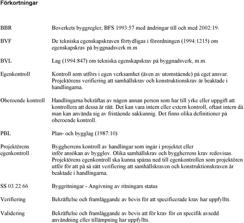 m Lag (1994:847) om tekniska egenskapskrav på byggnadsverk, m.m. Kontroll som utförs i egen verksamhet (även av utomstående) på eget ansvar.